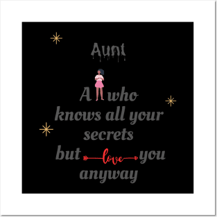 Aunt A person who knows all your secret but love YOU anyway Posters and Art